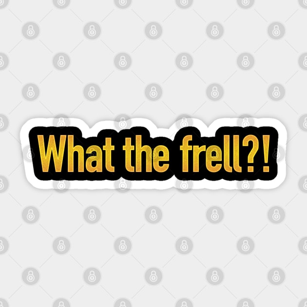 What the frell?! Sticker by triggerleo